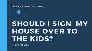 Should I sign the house over to my kids?